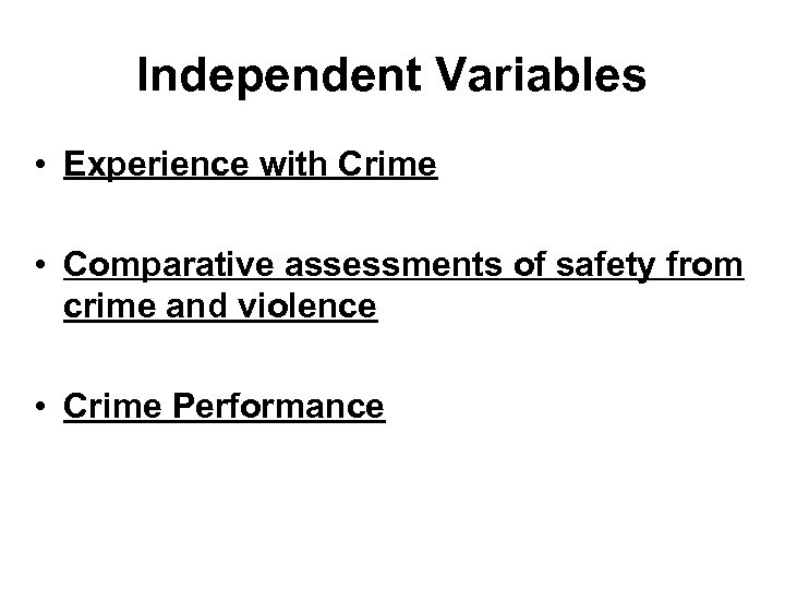 Independent Variables • Experience with Crime • Comparative assessments of safety from crime and