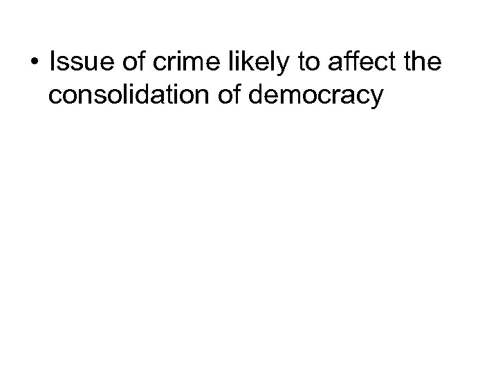  • Issue of crime likely to affect the consolidation of democracy 