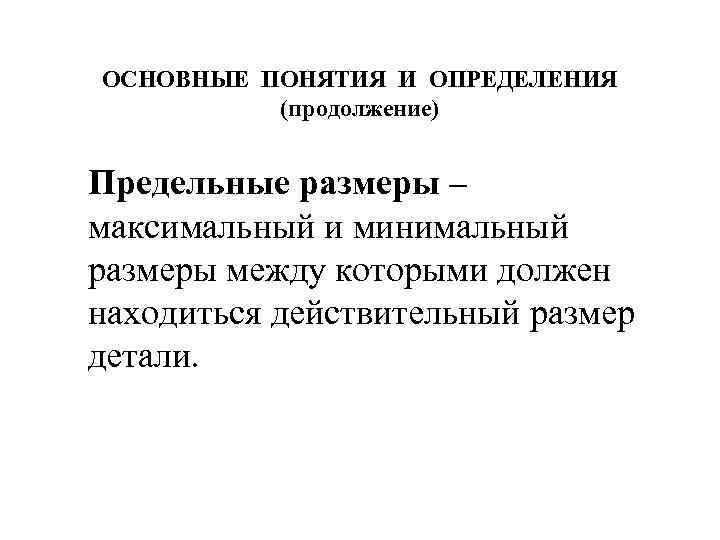 ОСНОВНЫЕ ПОНЯТИЯ И ОПРЕДЕЛЕНИЯ (продолжение) Предельные размеры – максимальный и минимальный размеры между которыми