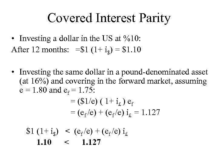 Covered Interest Parity • Investing a dollar in the US at %10: After 12