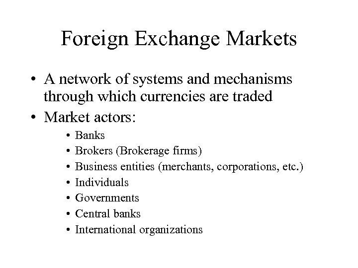 Foreign Exchange Markets • A network of systems and mechanisms through which currencies are