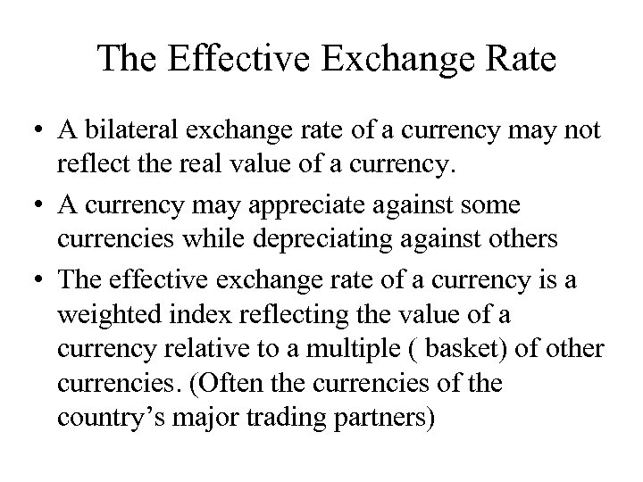 The Effective Exchange Rate • A bilateral exchange rate of a currency may not