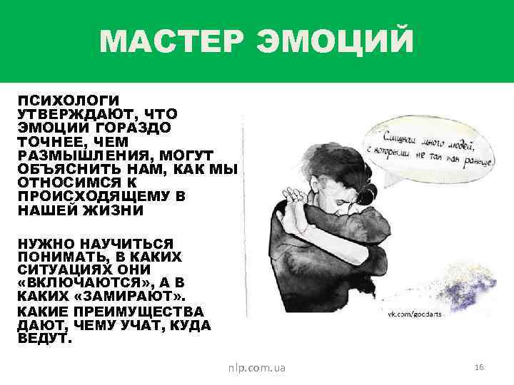 МАСТЕР ЭМОЦИЙ ПСИХОЛОГИ УТВЕРЖДАЮТ, ЧТО ЭМОЦИИ ГОРАЗДО ТОЧНЕЕ, ЧЕМ РАЗМЫШЛЕНИЯ, МОГУТ ОБЪЯСНИТЬ НАМ, КАК
