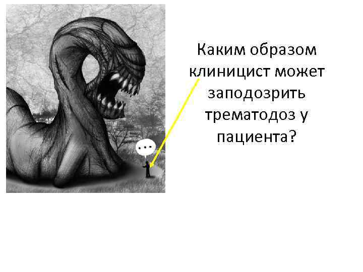 Каким образом клиницист может заподозрить трематодоз у пациента? 
