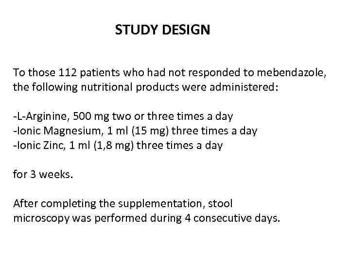 STUDY DESIGN To those 112 patients who had not responded to mebendazole, the following