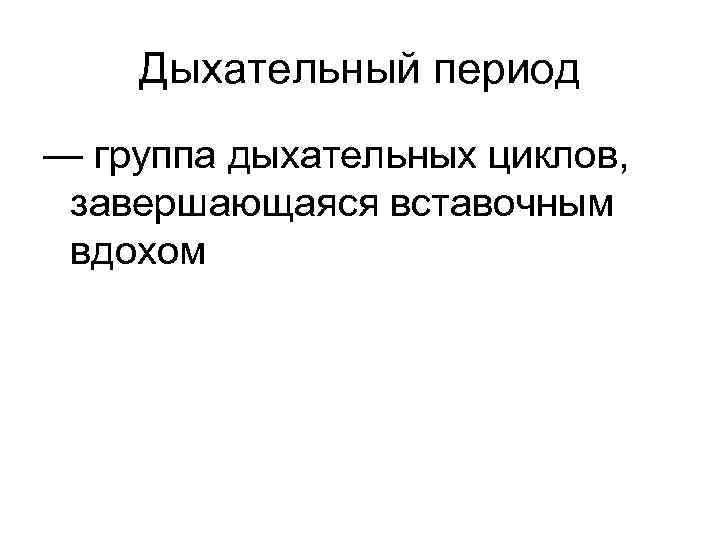 Дыхательный период — группа дыхательных циклов, завершающаяся вставочным вдохом 