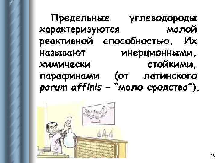 Предельные углеводороды характеризуются малой реактивной способностью. Их называют инерционными, химически стойкими, парафинами (от латинского