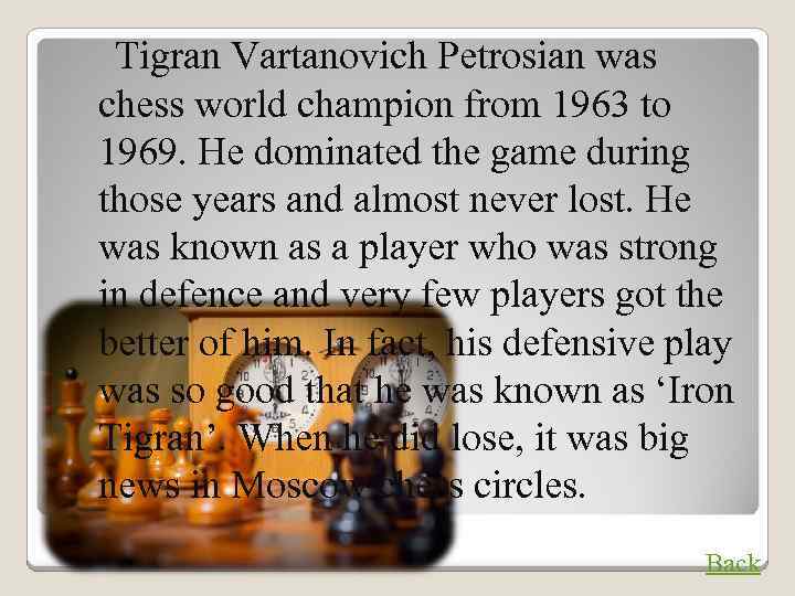 Tigran Vartanovich Petrosian was chess world champion from 1963 to 1969. He dominated the