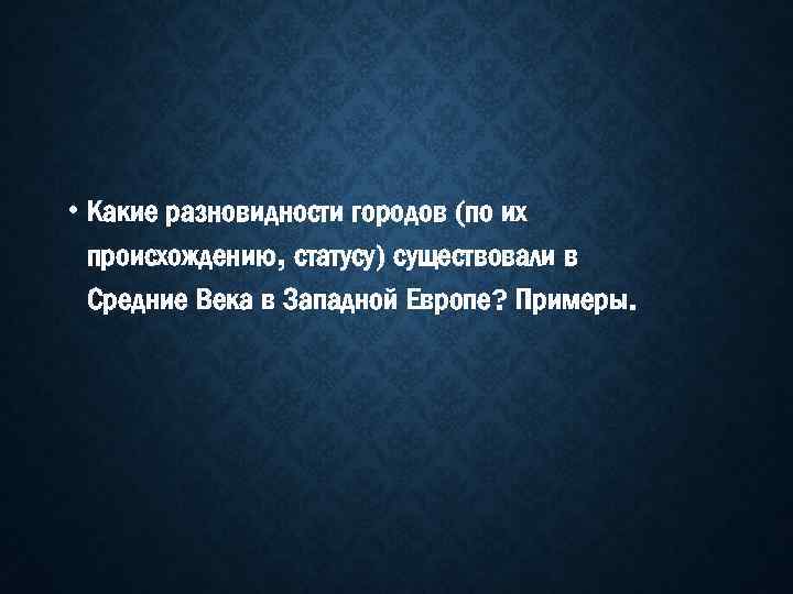  • Какие разновидности городов (по их происхождению, статусу) существовали в Средние Века в