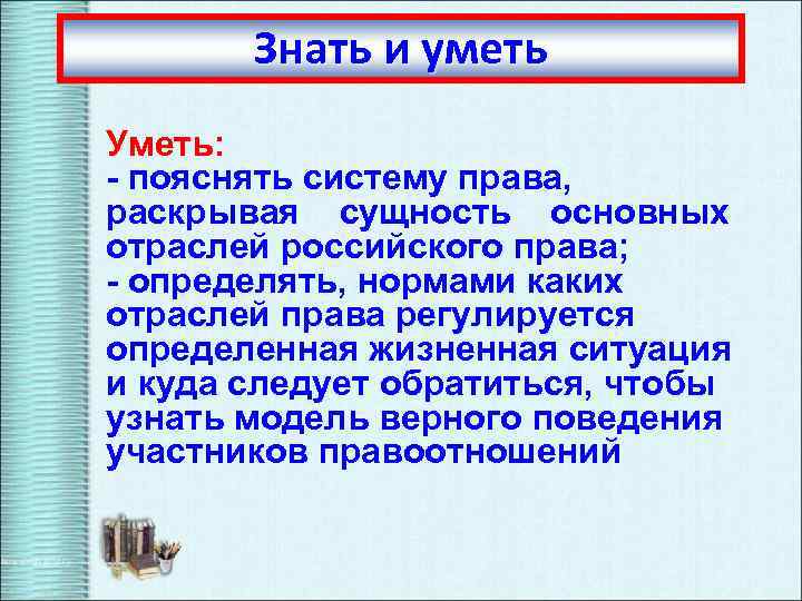 Знать и уметь Уметь: - пояснять систему права, раскрывая сущность основных отраслей российского права;