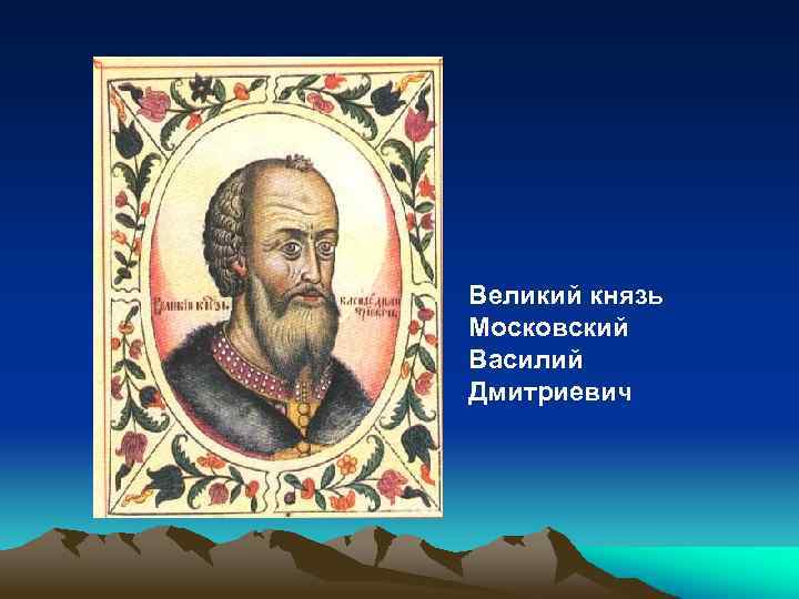 Великий князь Московский Василий Дмитриевич 