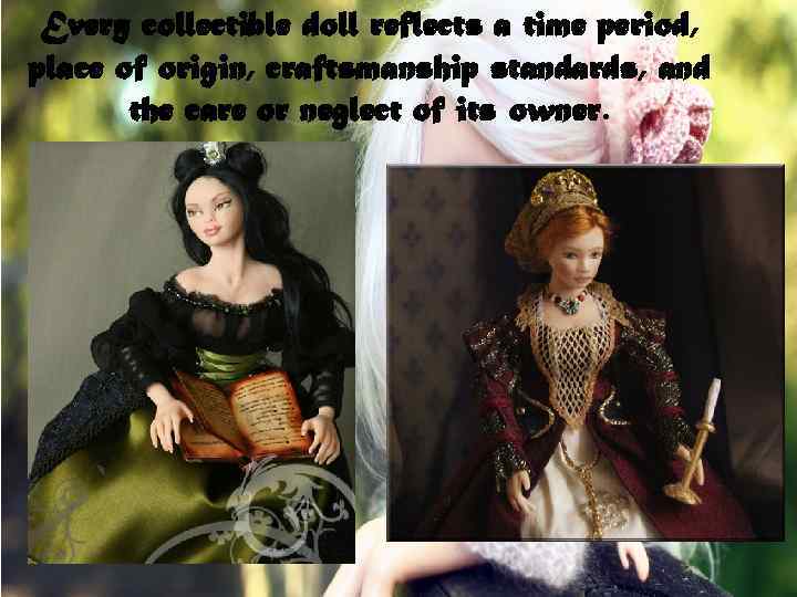 Every collectible doll reflects a time period, place of origin, craftsmanship standards, and the