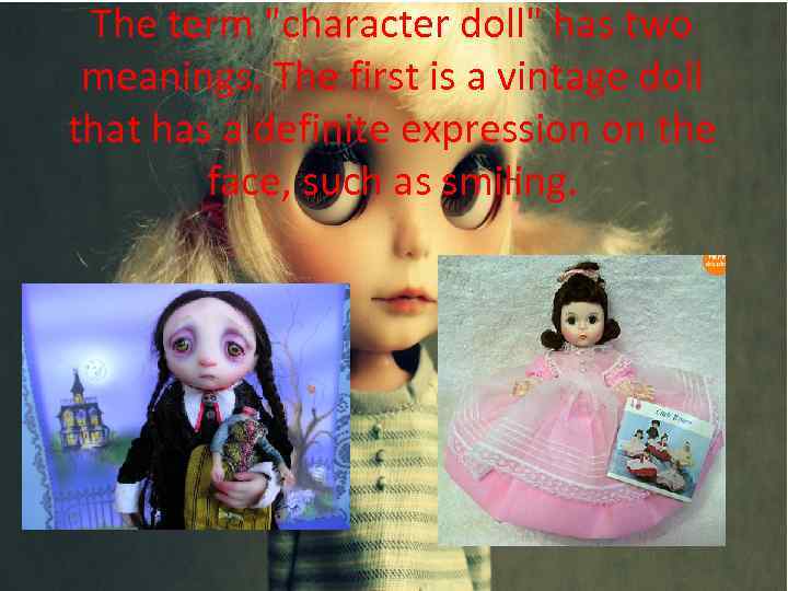 The term "character doll" has two meanings. The first is a vintage doll that