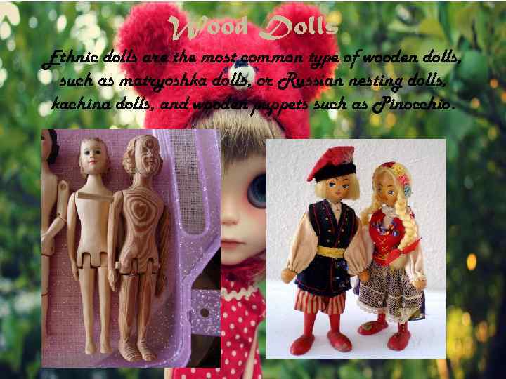 Wood Dolls Ethnic dolls are the most common type of wooden dolls, such as
