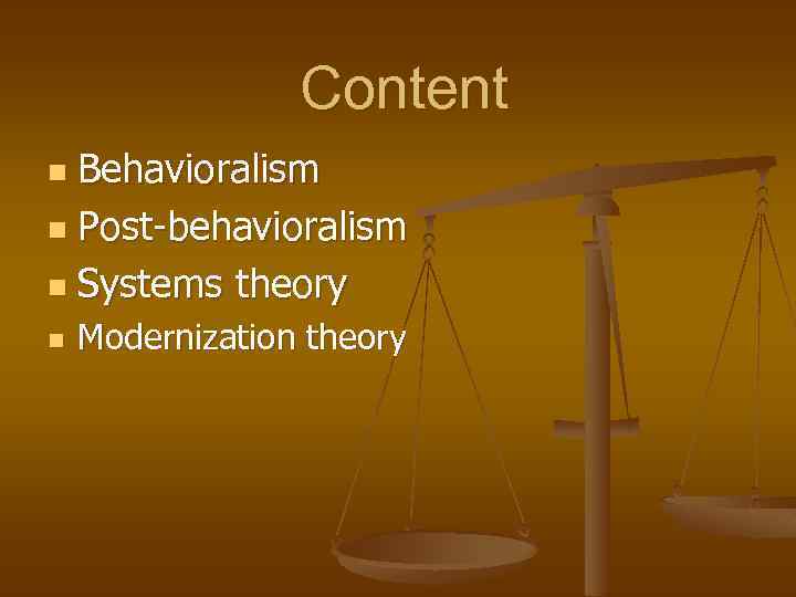 Content Behavioralism n Post-behavioralism n Systems theory n n Modernization theory 