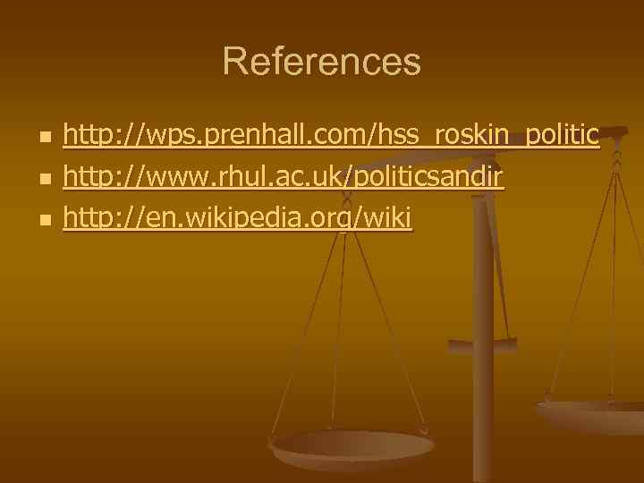 References n n n http: //wps. prenhall. com/hss_roskin_politic http: //www. rhul. ac. uk/politicsandir http: