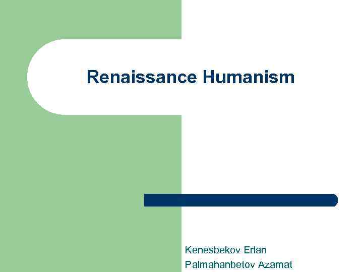 Renaissance Humanism Kenesbekov Erlan Palmahanbetov Azamat 