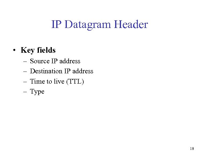 IP Datagram Header • Key fields – – Source IP address Destination IP address