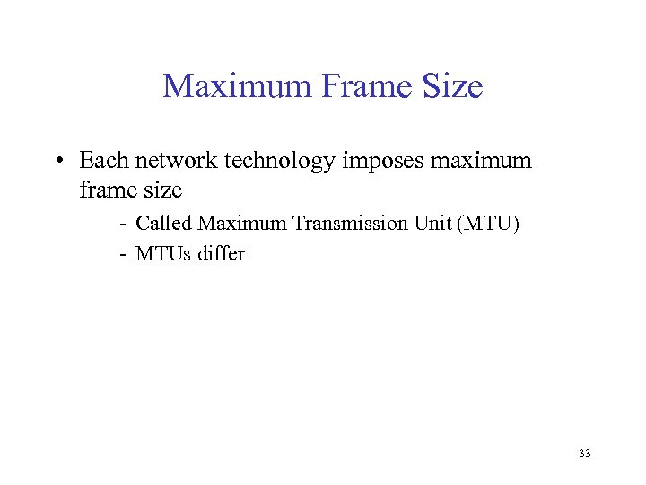Maximum Frame Size • Each network technology imposes maximum frame size - Called Maximum