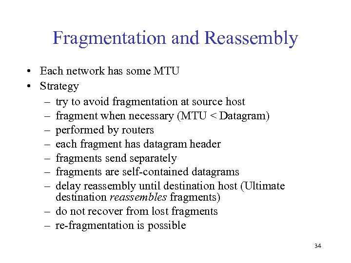Fragmentation and Reassembly • Each network has some MTU • Strategy – try to