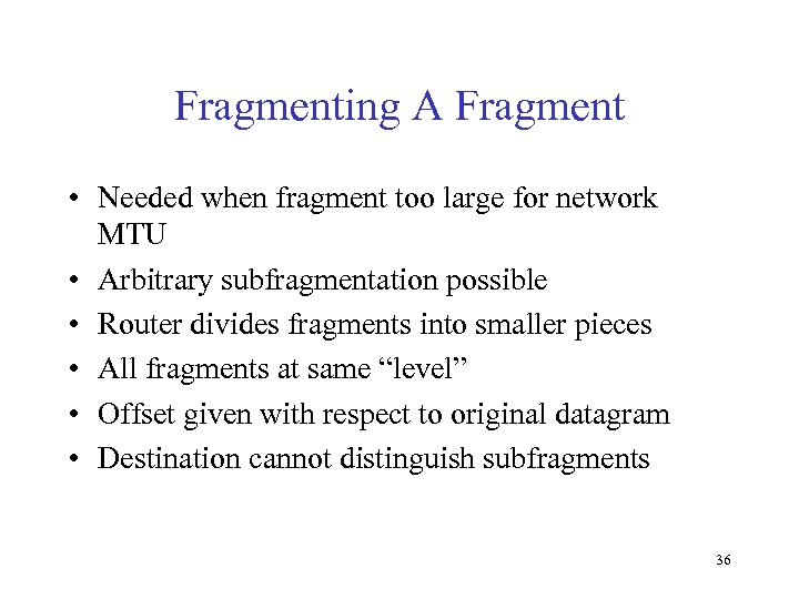 Fragmenting A Fragment • Needed when fragment too large for network MTU • Arbitrary