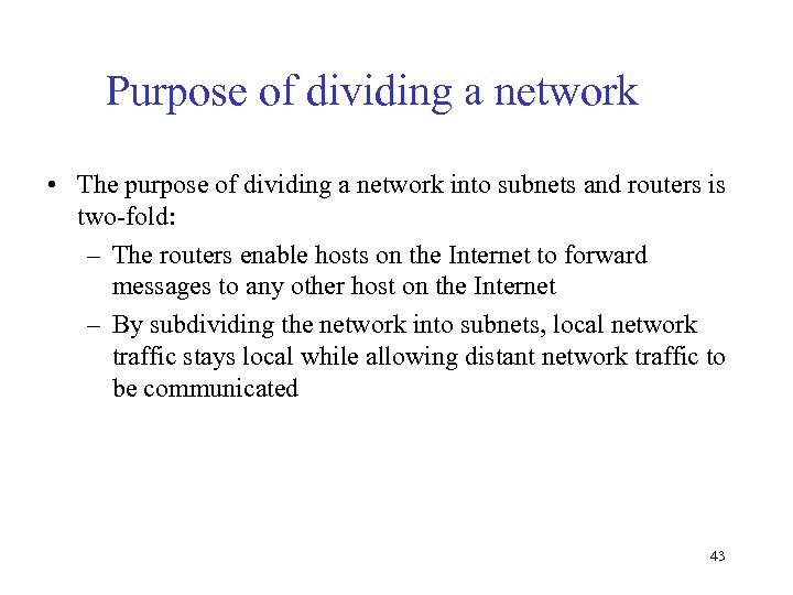 Purpose of dividing a network • The purpose of dividing a network into subnets