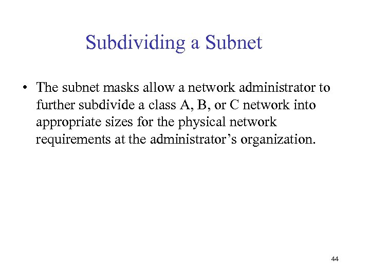 Subdividing a Subnet • The subnet masks allow a network administrator to further subdivide