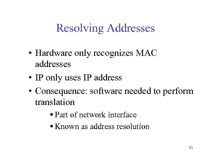Resolving Addresses • Hardware only recognizes MAC addresses • IP only uses IP address