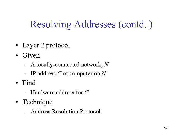 Resolving Addresses (contd. . ) • Layer 2 protocol • Given - A locally-connected