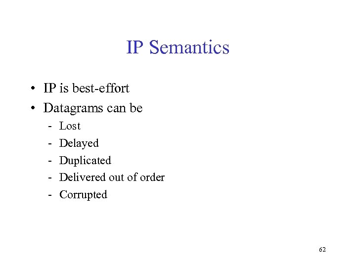 IP Semantics • IP is best-effort • Datagrams can be - Lost Delayed Duplicated
