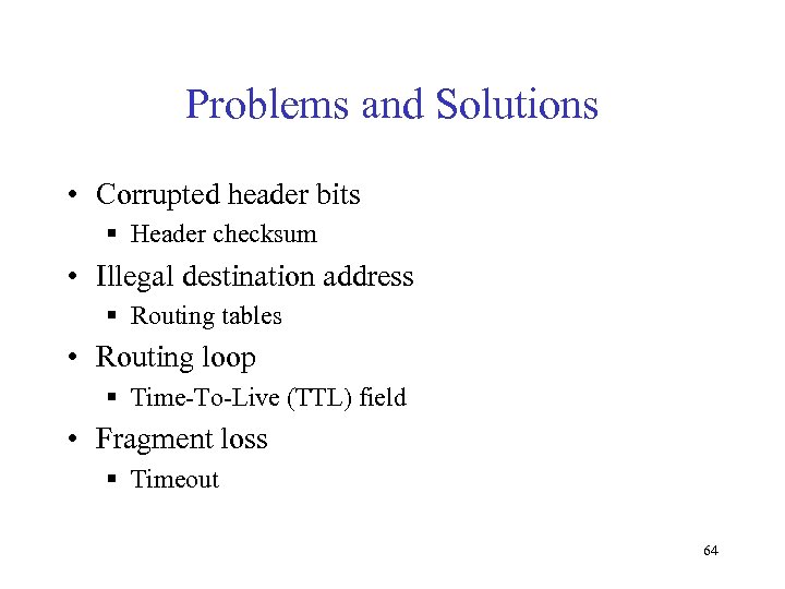 Problems and Solutions • Corrupted header bits § Header checksum • Illegal destination address