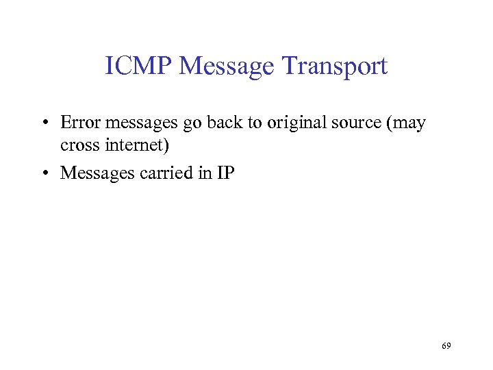 ICMP Message Transport • Error messages go back to original source (may cross internet)