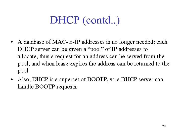 DHCP (contd. . ) • A database of MAC-to-IP addresses is no longer needed;