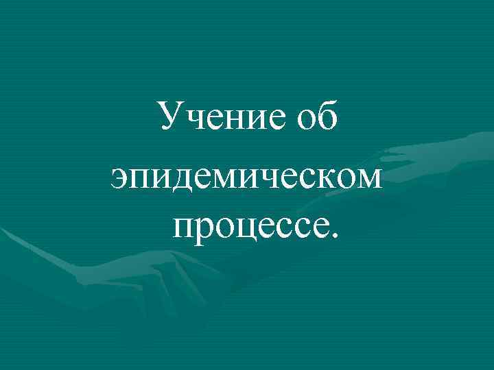 Учение об эпидемическом процессе. 