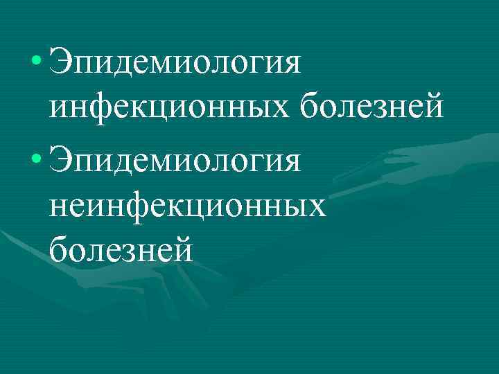  • Эпидемиология инфекционных болезней • Эпидемиология неинфекционных болезней 