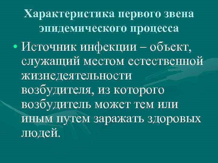 Характеристика первого звена эпидемического процесса • Источник инфекции – объект, служащий местом естественной жизнедеятельности