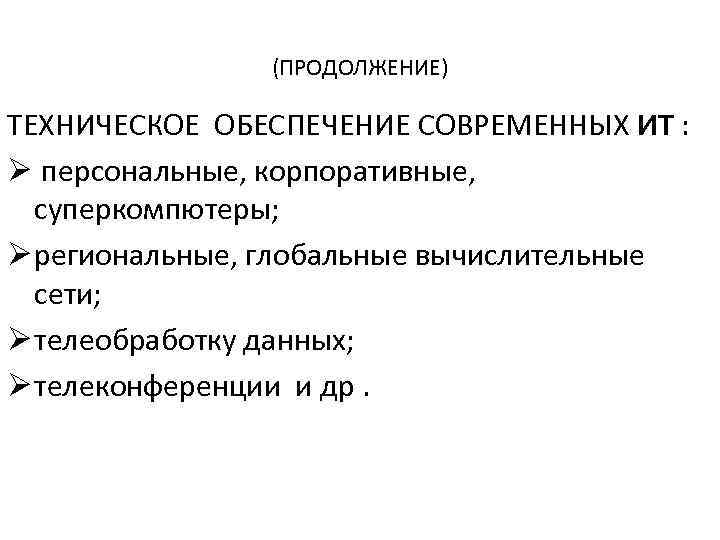 (ПРОДОЛЖЕНИЕ) ТЕХНИЧЕСКОЕ ОБЕСПЕЧЕНИЕ СОВРЕМЕННЫХ ИТ : Ø персональные, корпоративные, суперкомпютеры; Ø региональные, глобальные вычислительные
