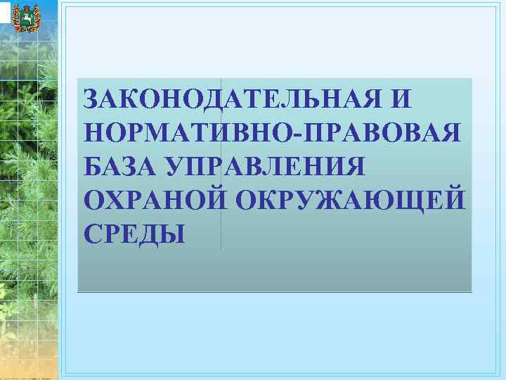 ЗАКОНОДАТЕЛЬНАЯ И НОРМАТИВНО-ПРАВОВАЯ БАЗА УПРАВЛЕНИЯ ОХРАНОЙ ОКРУЖАЮЩЕЙ СРЕДЫ 