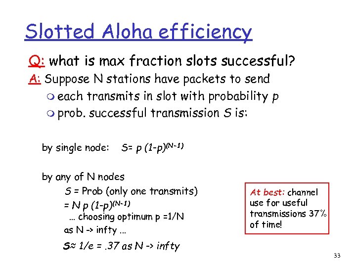 Slotted Aloha efficiency Q: what is max fraction slots successful? A: Suppose N stations