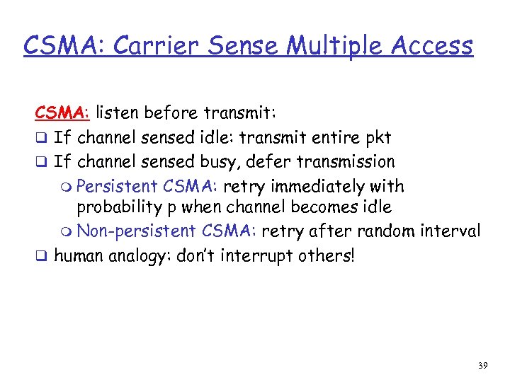 CSMA: Carrier Sense Multiple Access CSMA: listen before transmit: q If channel sensed idle: