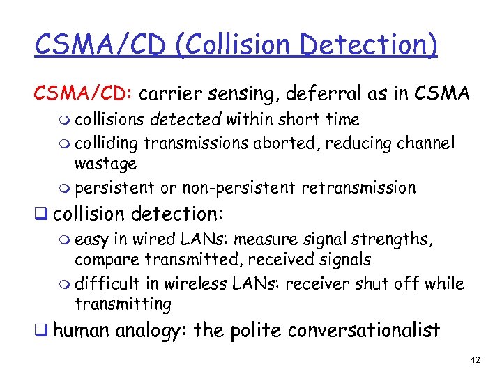 CSMA/CD (Collision Detection) CSMA/CD: carrier sensing, deferral as in CSMA m collisions detected within