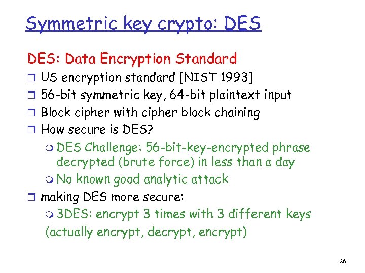Symmetric key crypto: DES: Data Encryption Standard r US encryption standard [NIST 1993] r