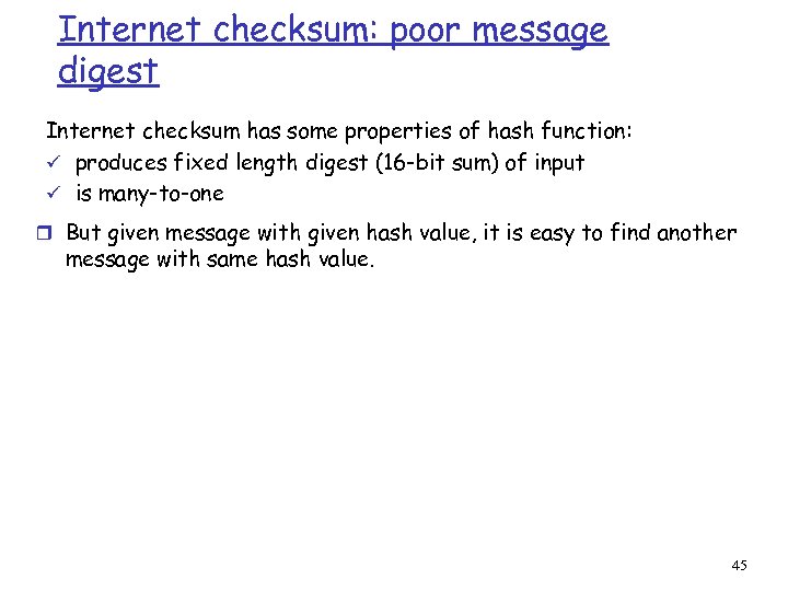 Internet checksum: poor message digest Internet checksum has some properties of hash function: ü