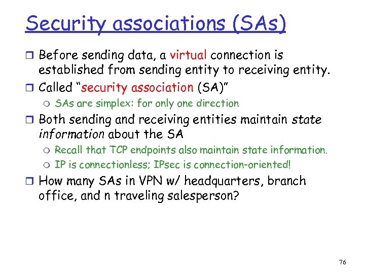 Security associations (SAs) r Before sending data, a virtual connection is established from sending