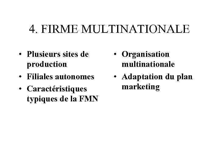 4. FIRME MULTINATIONALE • Plusieurs sites de production • Filiales autonomes • Caractéristiques typiques