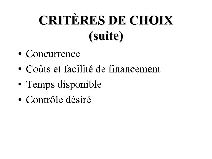 CRITÈRES DE CHOIX (suite) • • Concurrence Coûts et facilité de financement Temps disponible