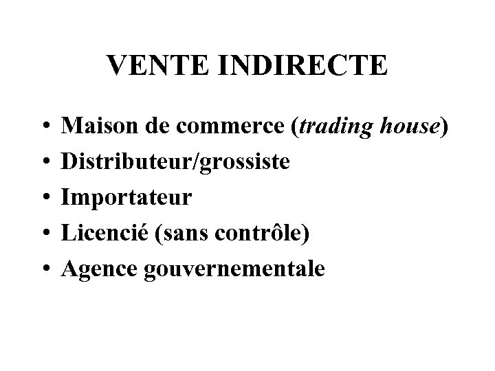 VENTE INDIRECTE • • • Maison de commerce (trading house) Distributeur/grossiste Importateur Licencié (sans