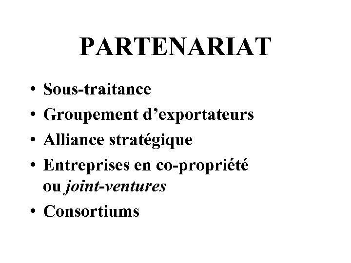 PARTENARIAT • • Sous-traitance Groupement d’exportateurs Alliance stratégique Entreprises en co-propriété ou joint-ventures •