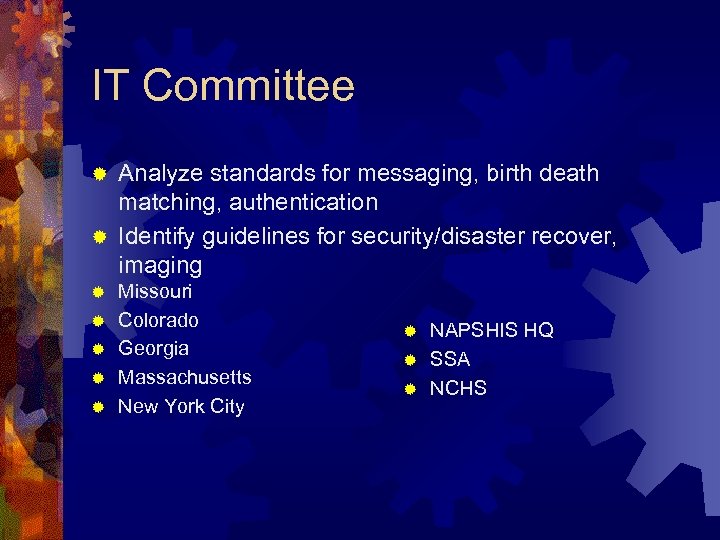IT Committee Analyze standards for messaging, birth death matching, authentication ® Identify guidelines for