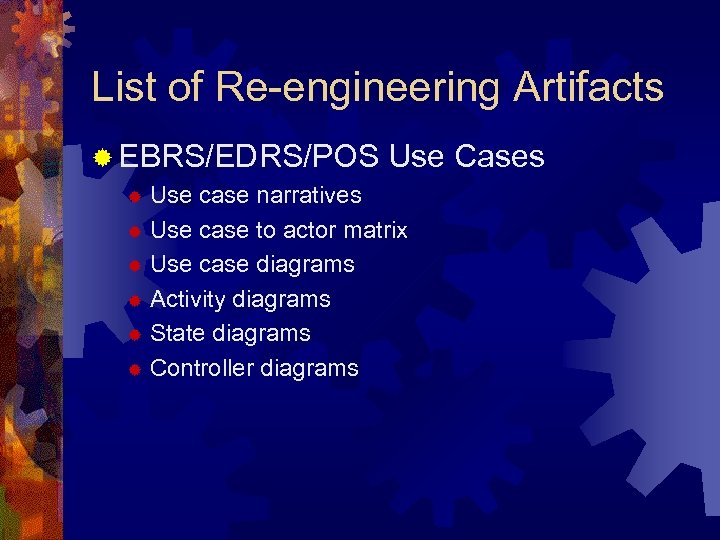List of Re-engineering Artifacts ® EBRS/EDRS/POS Use Cases Use case narratives ® Use case